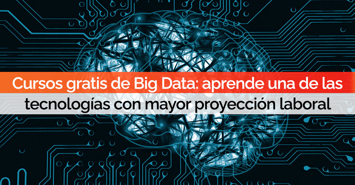 Cursos gratis de Big Data: aprende una de las tecnologías con mayor proyección laboral