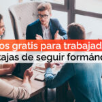 Cursos gratis para trabajadores: ventajas de seguir formándote aunque tengas trabajo