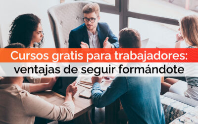 Cursos gratis para trabajadores: ventajas de seguir formándote aunque tengas trabajo