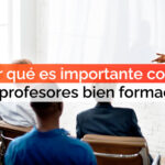 ¿Por qué es importante contar con profesores bien formados?