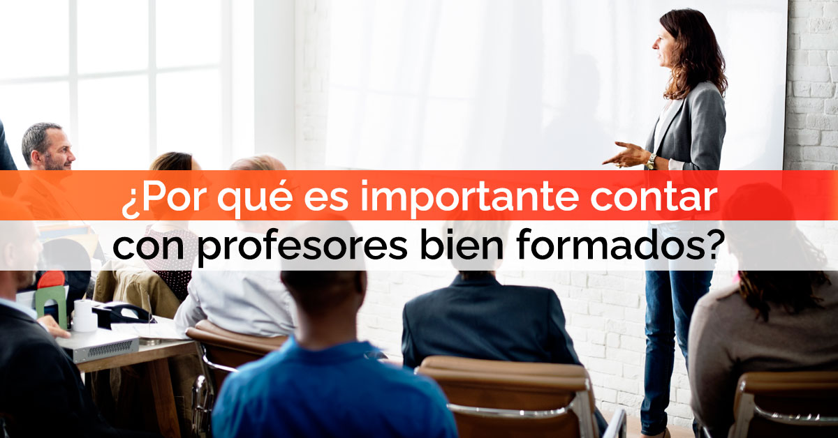 ¿Por qué es importante contar con profesores bien formados?