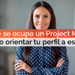¿De qué se ocupa un Project Manager y cómo puedes orientar tu perfil a este rol?
