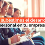 No subestimes el desarrollo personal en tu empresa