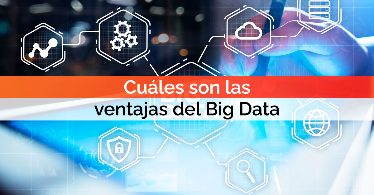 Cuáles son las ventajas del Big Data
