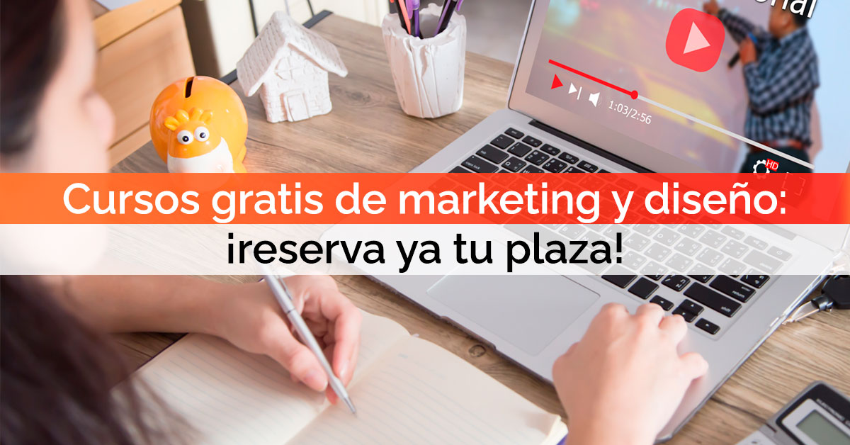 Próximos cursos gratis de marketing y diseño: ¡reserva ya tu plaza!